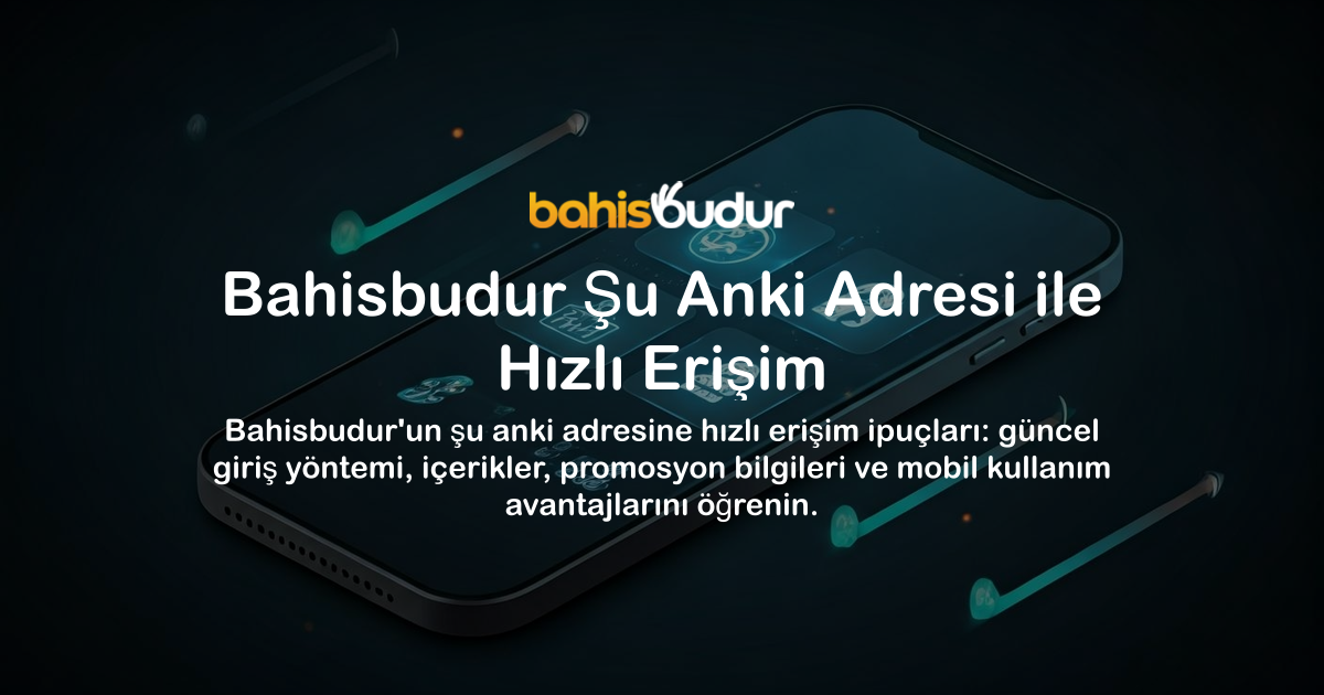 Bahisbudur Şu Anki Adresi ile Hızlı Erişim